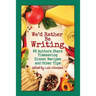 We'd Rather Be Writing: 88 Authors Share Timesaving Dinner Recipes and Other Tips