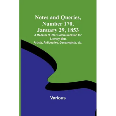 Notes and Queries, Number 170, January 29, 1853; A Medium of Inter-communication for Literary Men, Artists, Antiquaries, Genealogists, etc.