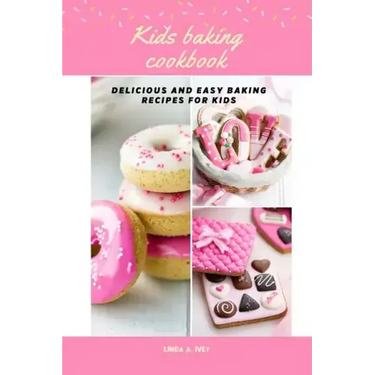 Kid's baking cookbook: Delicious and easy baking recipes for kids