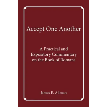 Accept One Another: A Practical and Expository Commentary on the Book of Romans