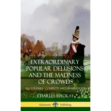 Extraordinary Popular Delusions and The Madness of Crowds: All Volumes, Complete and Unabridged (Hardcover)