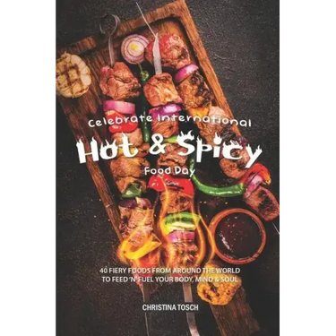 Celebrate International Hot Spicy Food Day: 40 Fiery Foods from Around the World to Feed 'n' Fuel your Body, Mind Soul