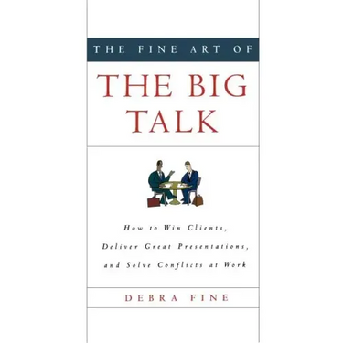 The Fine Art of the Big Talk: How to Win Clients, Deliver Great Presentations, and Solve Conflicts at Work