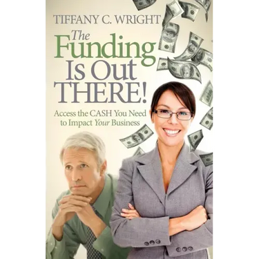The Funding Is Out There!: Access the Cash You Need to Impact Your Business