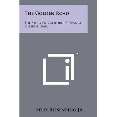 The Golden Road: The Story Of California's Spanish Mission Trail