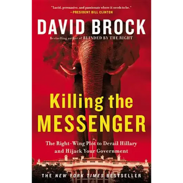 Killing the Messenger: The Right-Wing Plot to Derail Hillary and Hijack Your Government