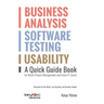 Business Analysis, Software Testing, Usability: A Quick Guide Book for Better Project Management and Faster IT Career