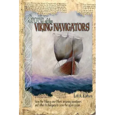 Secrets of the Viking Navigators: How the Vikings Used Their Amazing Sunstones and Other Techniques to Cross the Open Ocean