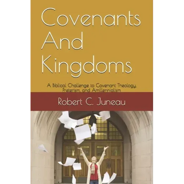 Covenants And Kingdoms: A Biblical Challenge to Covenant Theology, Preterism, and Amillennialism.