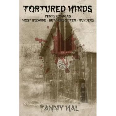 Tortured Minds: Pennsylvania's Most Bizarre--But Forgotten--Murders