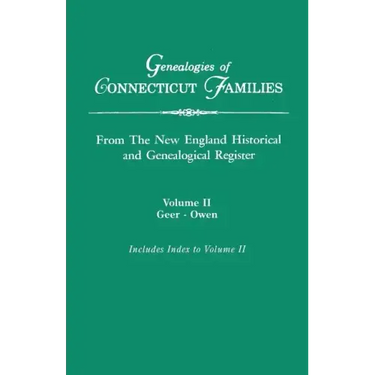 Genealogies of Connecticut Families, from the New England Historical and Genealogical Register. in Three Volumes. Volume II: Geer-Owen. Indexed