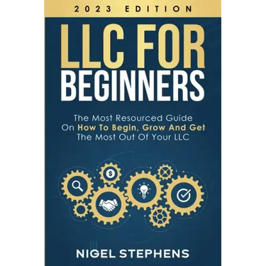 LLC for Beginners: The Most Resourced Guide on How to Begin, Grow and Get the Most Out of Your LLC