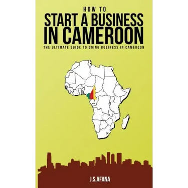 How to Start a Business in Cameroon: The Ultimate Guide to Doing Business in Cameroon
