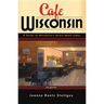 Cafe Wisconsin: A Guide to Wisconsin's Down-Home Cafes