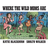 Where the Wild Moms Are