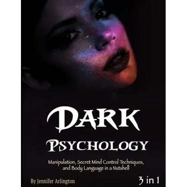 Dark Psychology: Manipulation, Secret Mind Control Techniques, and Body Language in a Nutshell