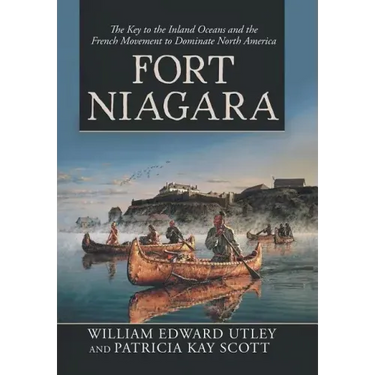 Fort Niagara: The Key to the Inland Oceans and the French Movement to Dominate North America