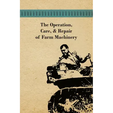The Operation, Care, and Repair of Farm Machinery