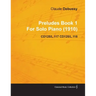 Preludes Book 1 by Claude Debussy for Solo Piano (1910) Cd125/L.117 Cd125/L.118