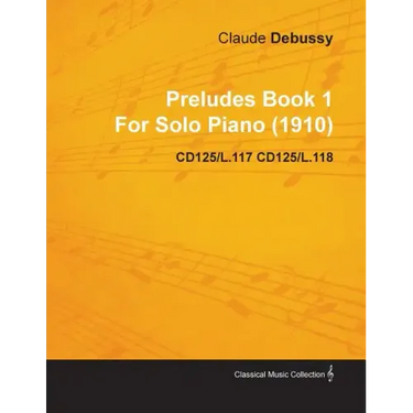 Preludes Book 1 by Claude Debussy for Solo Piano (1910) Cd125/L.117 Cd125/L.118