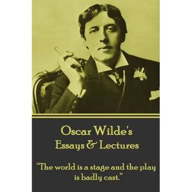 Oscar Wilde - Essays & Lectures: "The world is a stage and the play is badly cast."