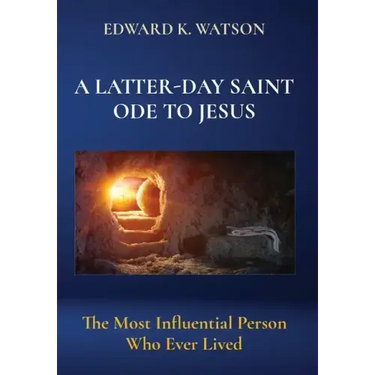 A Latter-Day Saint Ode to Jesus: The Most Influential Person Who Ever Lived