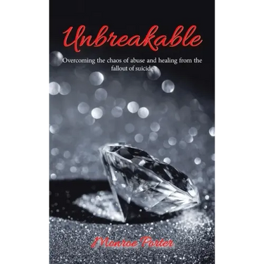 Unbreakable: Overcoming the Chaos of Abuse and Healing from the Fallout of Suicide
