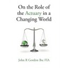 On the Role of the Actuary in a Changing World