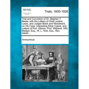 Trial and Conviction of Dr. Stephen T. Beale; With the Letters of Chief Justice Lewis, and Judges Black and Woodward, on His Case. Interesting Ether C