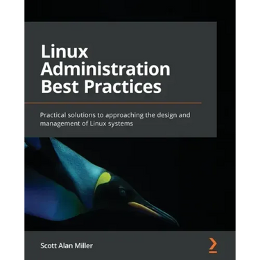 Linux Administration Best Practices: Practical solutions to approaching the design and management of Linux systems