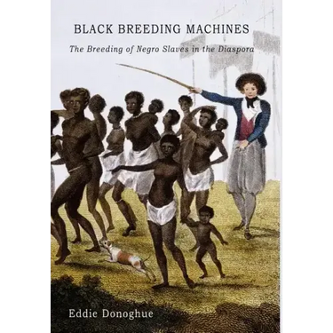 Black Breeding Machines: The Breeding of Negro Slaves in the Diaspora