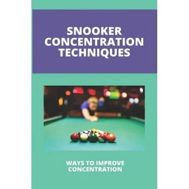 Snooker Concentration Techniques: Ways To Improve Concentration: Concentration Enhancement Techniques