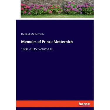 Memoirs of Prince Metternich: 1830 -1835; Volume III