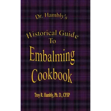 Dr. Hambly's Historical Guide To Embalming Cookbook
