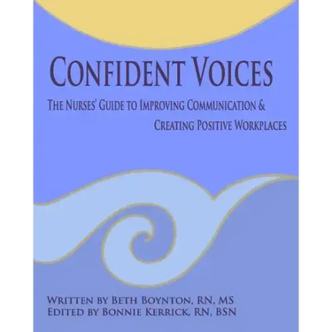 Confident Voices: The Nurses' Guide to Improving Communication & Creating Positive Workplaces