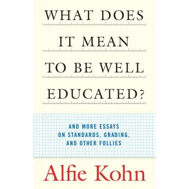 What Does It Mean to Be Well Educated?: And More Essays on Standards, Grading, and Other Follies