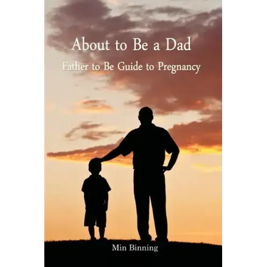 About to be a Dad: Father to be guide to pregnancy: How to be a good dad, father or parent to your child (infant to toddler). Essential t