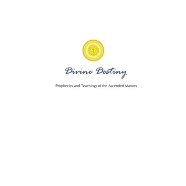 Divine Destiny: Prophecies and Teachings of the Ascended Masters