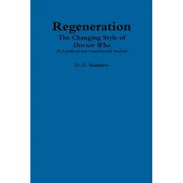 Regeneration: The Changing Style of Doctor Who: An Unofficial and Unauthorised Analysis