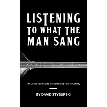 Listening to What the Man Sang: The Casual Fan's Guide to Appreciating Paul McCartney