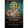 Violence and Belief in Late Antiquity: Militant Devotion in Christianity and Islam