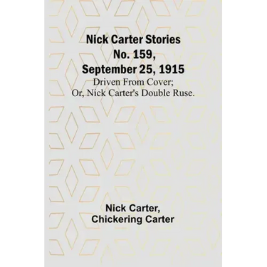 Nick Carter Stories No. 159, September 25, 1915: Driven from cover; or, Nick Carter's double ruse.