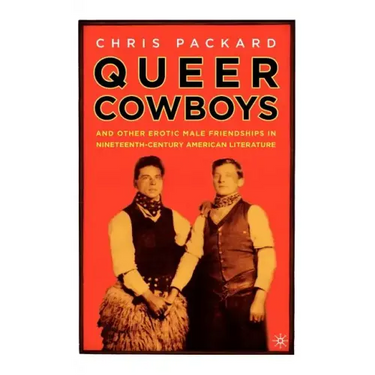 Queer Cowboys: And Other Erotic Male Friendships in Nineteenth-Century American Literature