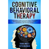 Cognitive Behavioral Therapy: A Beginners Guide to CBT with Simple Techniques for Retraining the Brain to Defeat Anxiety, Depression, and Low-Self E