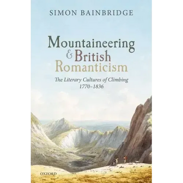 Mountaineering and British Romanticism: The Literary Cultures of Climbing, 1770-1836