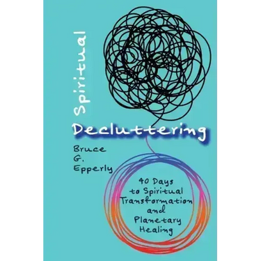 Spiritual Decluttering: 40 Days to Spiritual Transformation and Planetary Healing