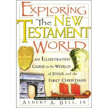 Exploring the New Testament World: An Illustrated Guide to the World of Jesus and the First Christians
