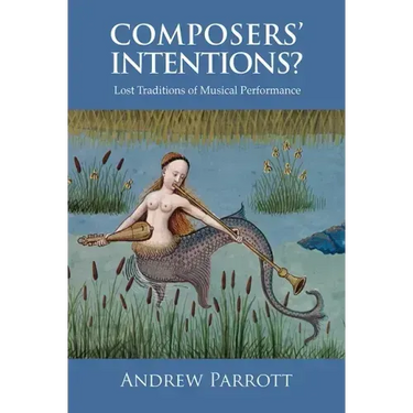 Composers' Intentions?: Lost Traditions of Musical Performance
