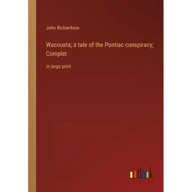 Wacousta; a tale of the Pontiac conspiracy; Complet: in large print