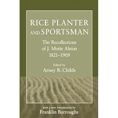 Rice Planter and Sportsman: The Recollections of J. Motte Alston, 1821-1909